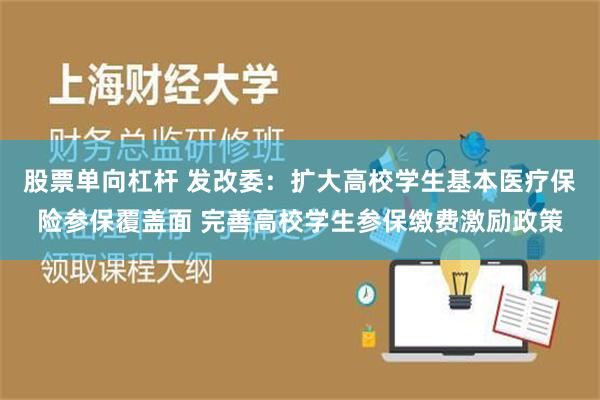 股票单向杠杆 发改委：扩大高校学生基本医疗保险参保覆盖面 完善高校学生参保缴费激励政策